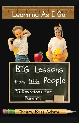 Learning As I Go: Big Lessons from Little People by Adams, Christy Bass