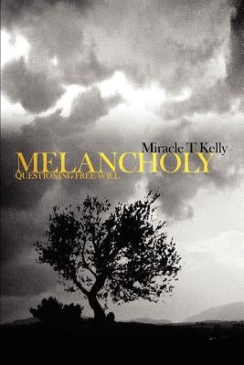 Melancholy: Questioning Free Will by Kelly, Miracle T.