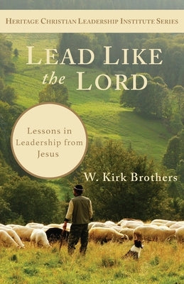 Lead Like the Lord: Lessons in Leadership from Jesus by Brothers, W. K.