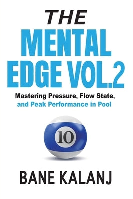 The Mental Edge Vol. 2: Mastering Pressure, Flow State, and Peak Performance in Pool by Kalanj, Bane