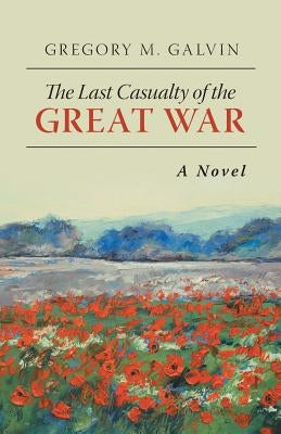 The Last Casualty of the Great War by Galvin, Gregory M.