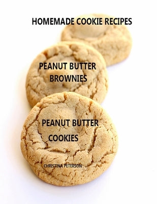 Homemade Cookie Recipes Peanut Butter Brownies Peanut Butter Cookies: 26 ASSOORTED TITLES, Perfect for Teas, Brunch, Snacks, Every title has space for by Peterson, Christina