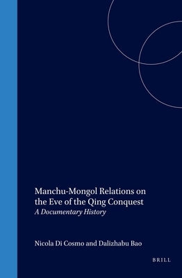 Manchu-Mongol Relations on the Eve of the Qing Conquest: A Documentary History by Di Cosmo, Nicola