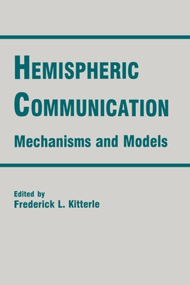 Hemispheric Communication: Mechanisms and Models by Kitterle, Frederick L.