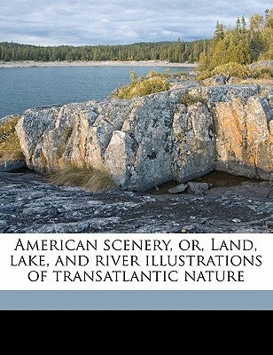 American Scenery, Or, Land, Lake, and River Illustrations of Transatlantic Nature Volume 02 by Willis, Nathaniel Parker