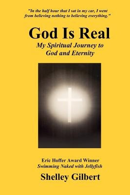 God Is Real: My Spiritual Journey to God and Eternity by Gilbert, Shelley Joy