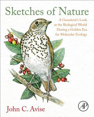 Sketches of Nature: A Geneticist's Look at the Biological World During a Golden Era of Molecular Ecology by Avise, John C.