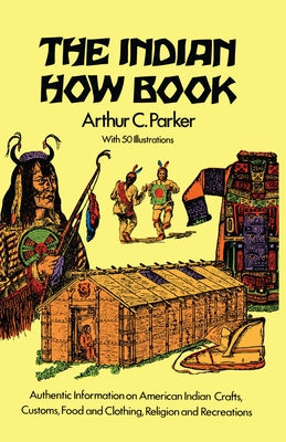 The Indian How Book by Parker, Arthur C.