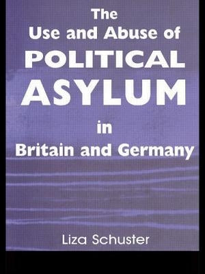 The Use and Abuse of Political Asylum in Britain and Germany by Schuster, Liza
