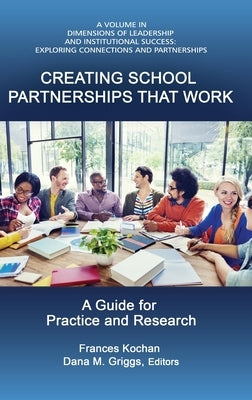 Creating School Partnerships that Work: A Guide for Practice and Research (HC) by Kochan, Frances