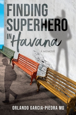Finding Superhero in Havana: A Memoir by Garcia-Piedra, Orlando