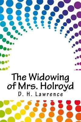 The Widowing of Mrs. Holroyd by Lawrence, D. H.