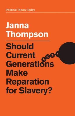 Should Current Generations Make Reparation for Slavery? by Thompson, Janna