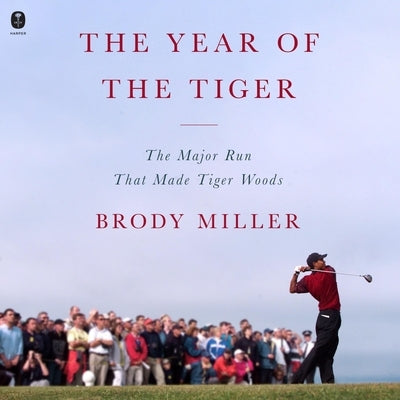 The Year of the Tiger: The Major Run That Made Tiger Woods by Miller, Brody