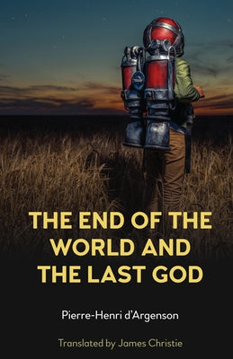 The End of the World and the Last God by D'Argenson, Pierre-Henri