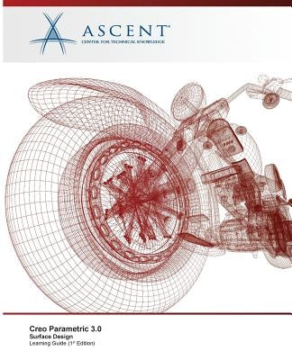 Creo Parametric 3.0: Surface Design by Ascent -. Center for Technical Knowledge