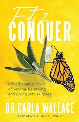 Fit 2 Conquer: Life-Changing Power of Serving, Renewing, and Living with Purpose by Wallace, Carla
