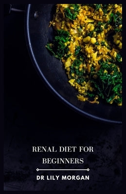 Renal Diet for Beginners: Easy, Delicious Recipes to Manage Your Kidney Health by Morgan, Lily