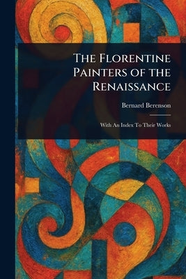 The Florentine Painters of the Renaissance by Berenson, Bernard