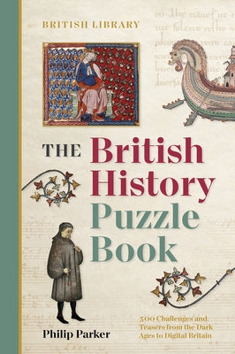 The British History Puzzle Book: From the Dark Ages to Digital Britain in 500 Challenges and Teasers by Parker, Philip