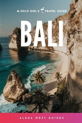 Bali: The Solo Girl's Travel Guide by West, Alexa