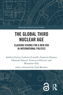 The Global Third Nuclear Age: Clashing Visions for a New Era in International Politics by Futter, Andrew