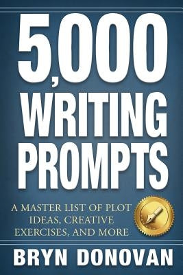 5,000 Writing Prompts: A Master List of Plot Ideas, Creative Exercises, and More by Donovan, Bryn