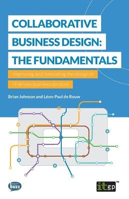 Collaborative Business Design: The Fundamentals: Improving and innovating the design of IT-driven business services by Johnson, Brian
