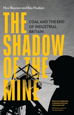The Shadow of the Mine: Coal and the End of Industrial Britain by Beynon, Huw