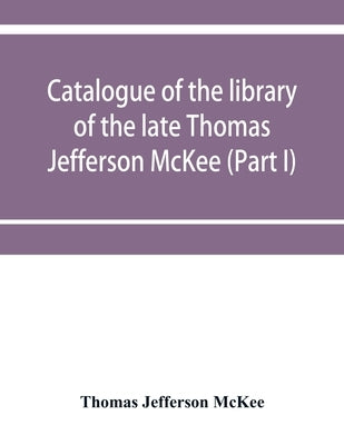 Catalogue of the library of the late Thomas Jefferson McKee (Part I) American literature in poetry and prose and American plays by Jefferson McKee, Thomas