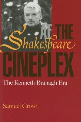 Shakespeare at the Cineplex: The Kenneth Branagh Era by Crowl, Sam