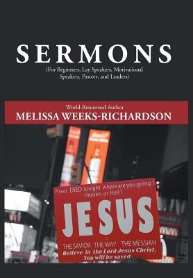 Sermons: For Beginners, Lay Speakers, Motivational Speakers, Pastors, and Leaders by Weeks-Richardson, Melissa