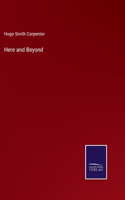 Here and Beyond by Carpenter, Hugo Smith