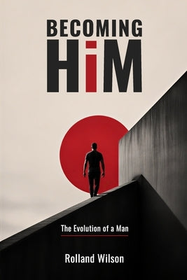 Becoming Him: The Evolution of a Man by Wilson, Rolland