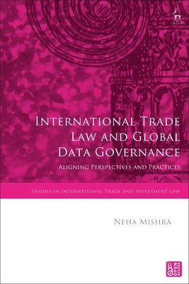 International Trade Law and Global Data Governance: Aligning Perspectives and Practices by Mishra, Neha