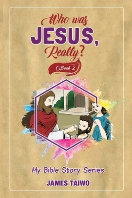 Who Was Jesus, Really? Book Two by Taiwo, James
