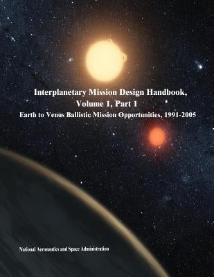 Interplanetary Mission Design Handbook, Volume 1, Part 1: Earth to Venus Ballistic Mission Opportunities, 1991-2005 by Administration, National Aeronautics and