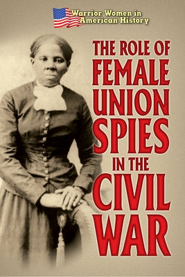 The Role of Female Union Spies in the Civil War by Murray, Hallie