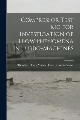 Compressor Test Rig for Investigation of Flow Phenomena in Turbo-machines by Vavra, Michael Hans Gawain Theodor