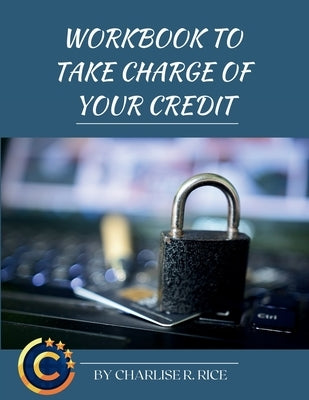 Workbook to Take Charge of Your Credit: A Step-By-step Workbook to Repairing Your Credit by Rice, Charlise R.