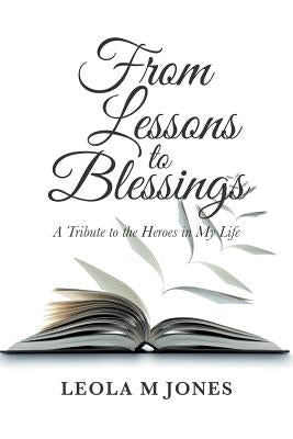 From Lessons to Blessings: A Tribute to the Heroes in My Life by Jones, Leola M.