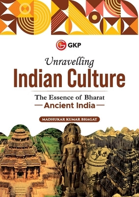 Unravelling Indian Culture The Essence of Bharat Ancient India by Bhagat, Madhukar Kumar