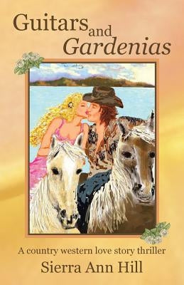 Guitars and Gardenias: A Country Western Love Story Thriller by Hill, Sierra Ann