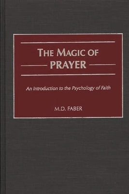 The Magic of Prayer: An Introduction to the Psychology of Faith by Faber, M.