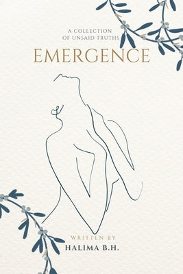 Emergence: A Collection of Unsaid Truths by B. H., Halima