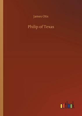 Philip of Texas by Otis, James