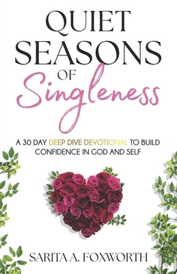 Quiet Seasons of Singleness: A 30 Day Deep Dive Devotional To Build Confidence in God and Self by Foxworth, Sarita A.