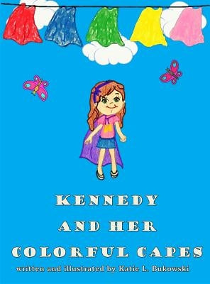 Kennedy and Her Colorful Capes by Bukowski, Katie