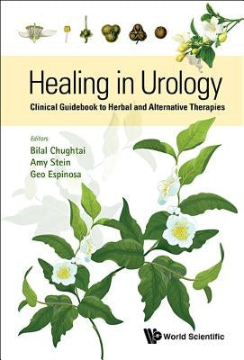 Healing in Urology: Clinical Guidebook to Herbal and Alternative Therapies by Chughtai, Bilal