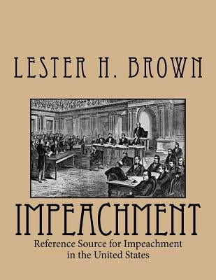 Impeachment: Reference Source for Impeachment in the United States by Brown, Lester H.